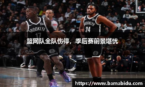 篮网队全队伤停，季后赛前景堪忧